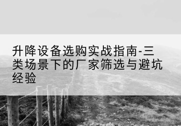 殷都移动式升降机厂家推荐-升降设备选购实战指南-三类场景下的厂家筛选与避坑经验